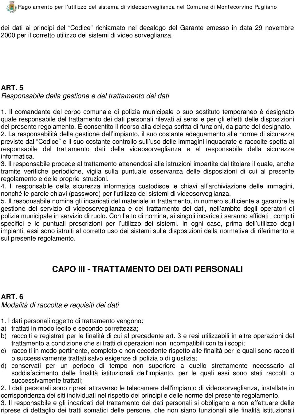 Il comandante del corpo comunale di polizia municipale o suo sostituto temporaneo è designato quale responsabile del trattamento dei dati personali rilevati ai sensi e per gli effetti delle