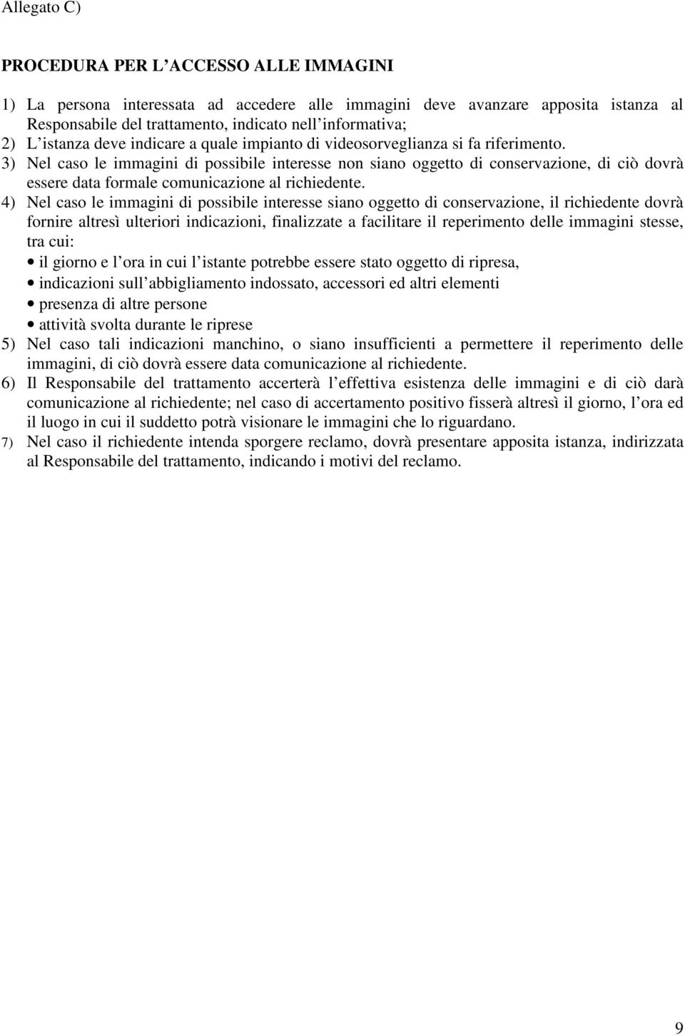 3) Nel caso le immagini di possibile interesse non siano oggetto di conservazione, di ciò dovrà essere data formale comunicazione al richiedente.