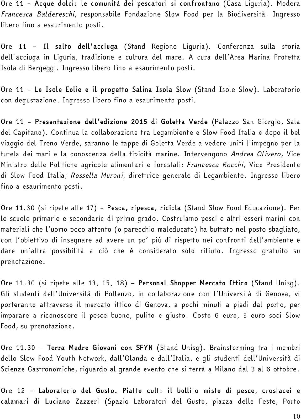 A cura dell Area Marina Protetta Isola di Bergeggi. Ingresso libero fino a esaurimento posti. Ore 11 Le Isole Eolie e il progetto Salina Isola Slow (Stand Isole Slow). Laboratorio con degustazione.