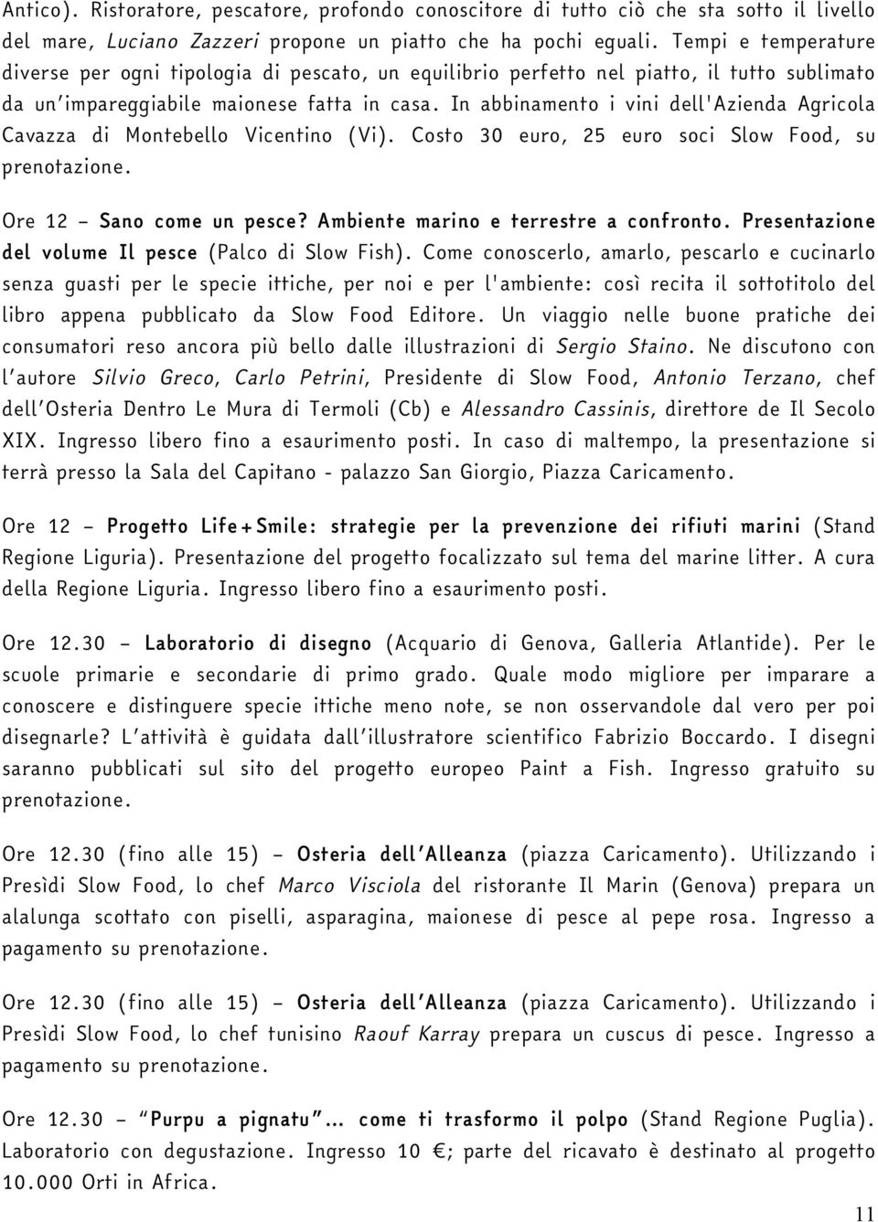 In abbinamento i vini dell'azienda Agricola Cavazza di Montebello Vicentino (Vi). Costo 30 euro, 25 euro soci Slow Food, su Ore 12 Sano come un pesce? Ambiente marino e terrestre a confronto.