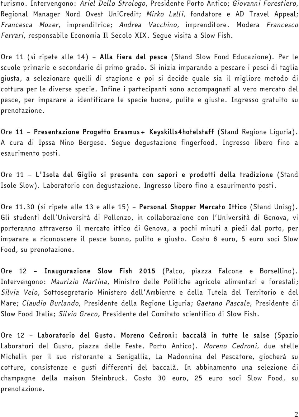 Andrea Vacchino, imprenditore. Modera Francesco Ferrari, responsabile Economia Il Secolo XIX. Segue visita a Slow Fish. Ore 11 (si ripete alle 14) Alla fiera del pesce (Stand Slow Food Educazione).
