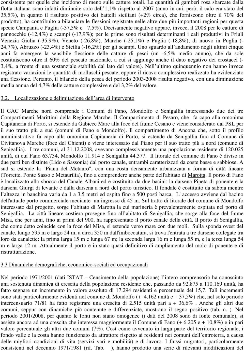 battelli siciliani (+2% circa), che forniscono oltre il 70% del prodotto), ha contribuito a bilanciare le flessioni registrate nelle altre due più importanti regioni per questa specie Campania e