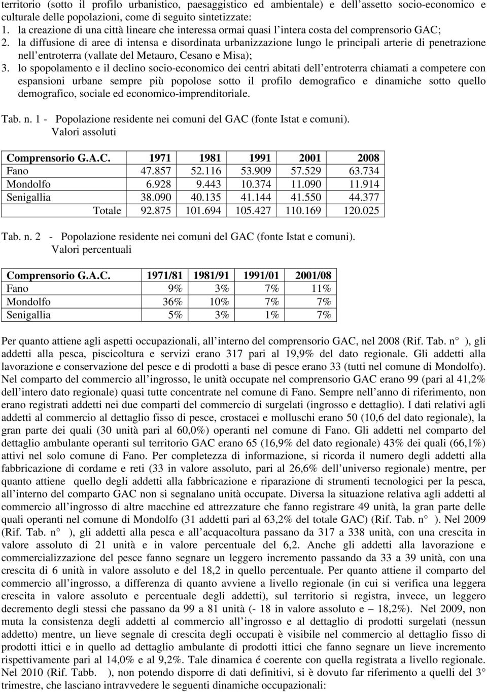 la diffusione di aree di intensa e disordinata urbanizzazione lungo le principali arterie di penetrazione nell entroterra (vallate del Metauro, Cesano e Misa); 3.