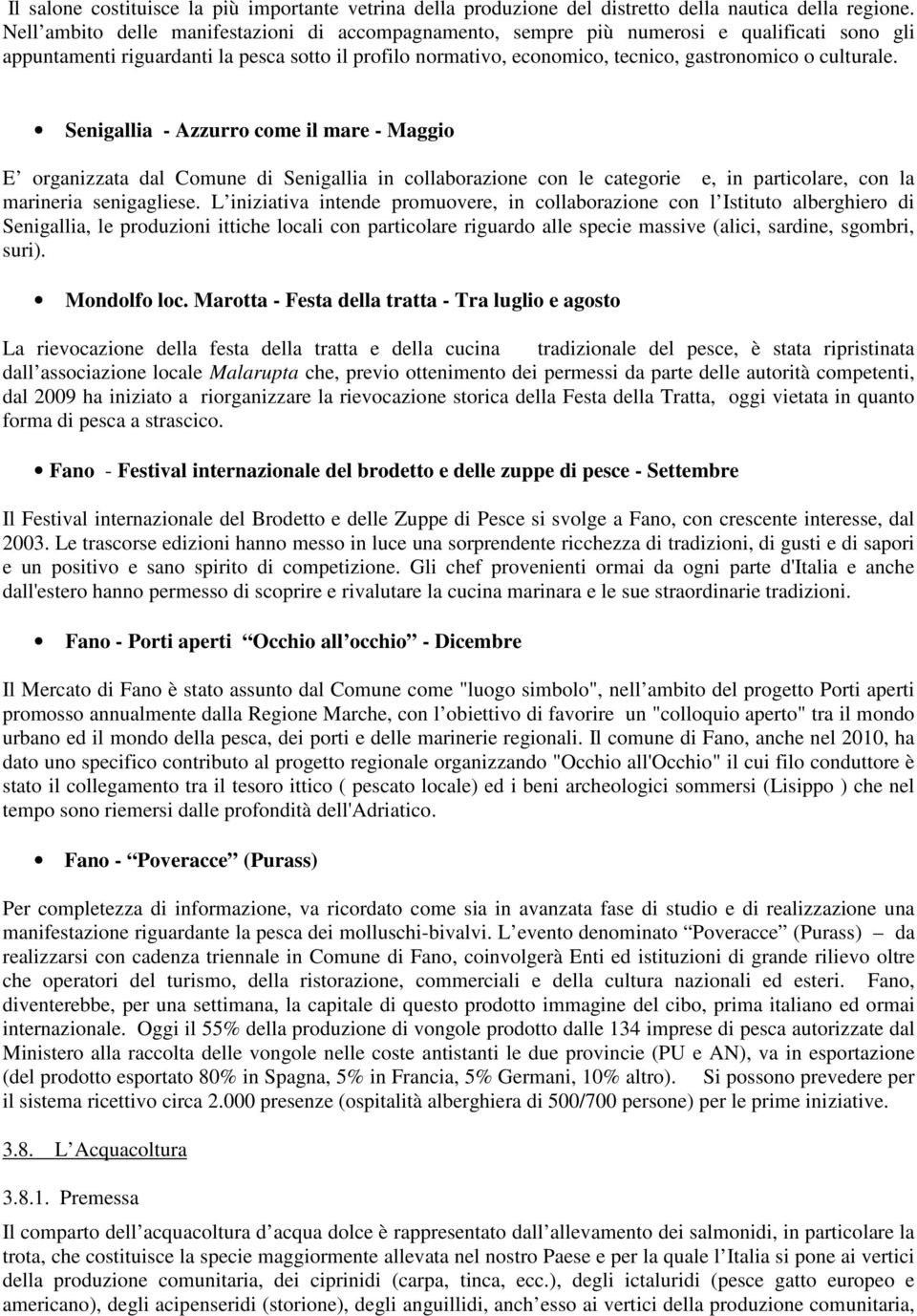 culturale. Senigallia - Azzurro come il mare - Maggio E organizzata dal Comune di Senigallia in collaborazione con le categorie e, in particolare, con la marineria senigagliese.