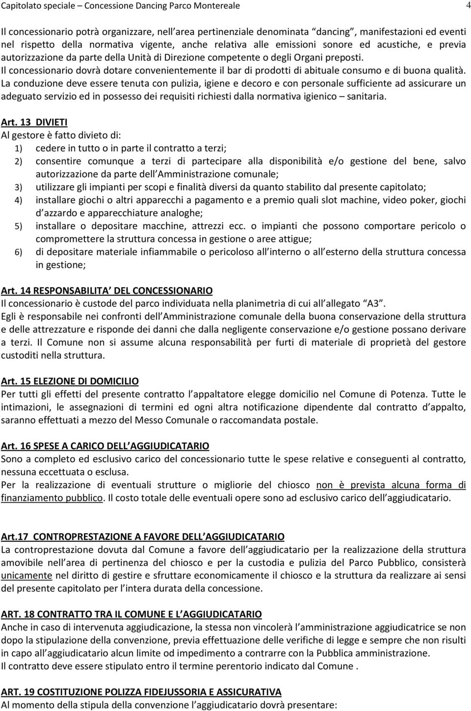 La conduzione deve essere tenuta con pulizia, igiene e decoro e con personale sufficiente ad assicurare un adeguato servizio ed in possesso dei requisiti richiesti dalla normativa igienico sanitaria.