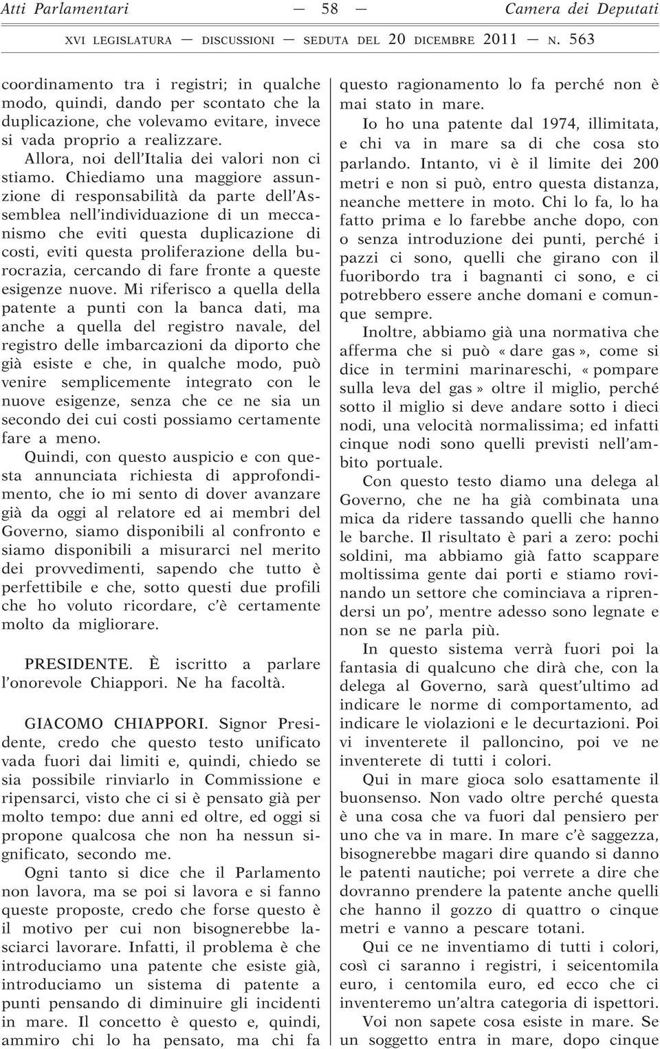 Chiediamo una maggiore assunzione di responsabilità da parte dell Assemblea nell individuazione di un meccanismo che eviti questa duplicazione di costi, eviti questa proliferazione della burocrazia,