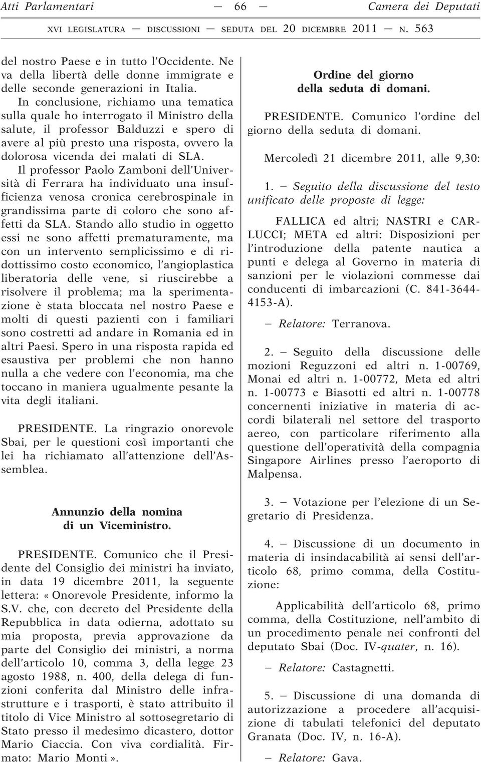 SLA. Il professor Paolo Zamboni dell Università di Ferrara ha individuato una insufficienza venosa cronica cerebrospinale in grandissima parte di coloro che sono affetti da SLA.