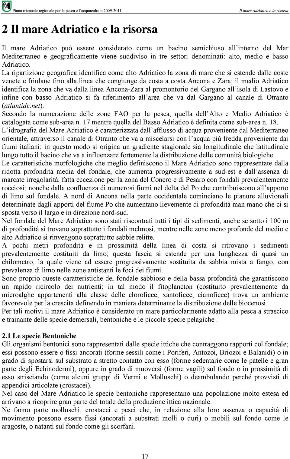 La ripartizione geografica identifica come alto Adriatico la zona di mare che si estende dalle coste venete e friulane fino alla linea che congiunge da costa a costa Ancona e Zara; il medio Adriatico