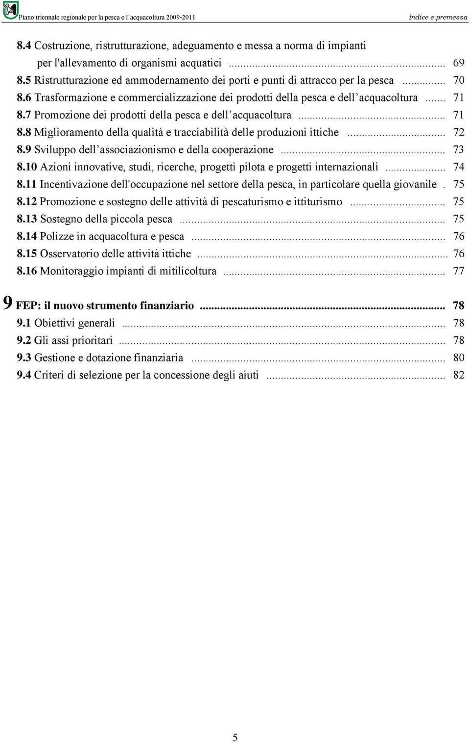 7 Promozione dei prodotti della pesca e dell acquacoltura... 71 8.8 Miglioramento della qualità e tracciabilità delle produzioni ittiche... 72 8.9 Sviluppo dell associazionismo e della cooperazione.