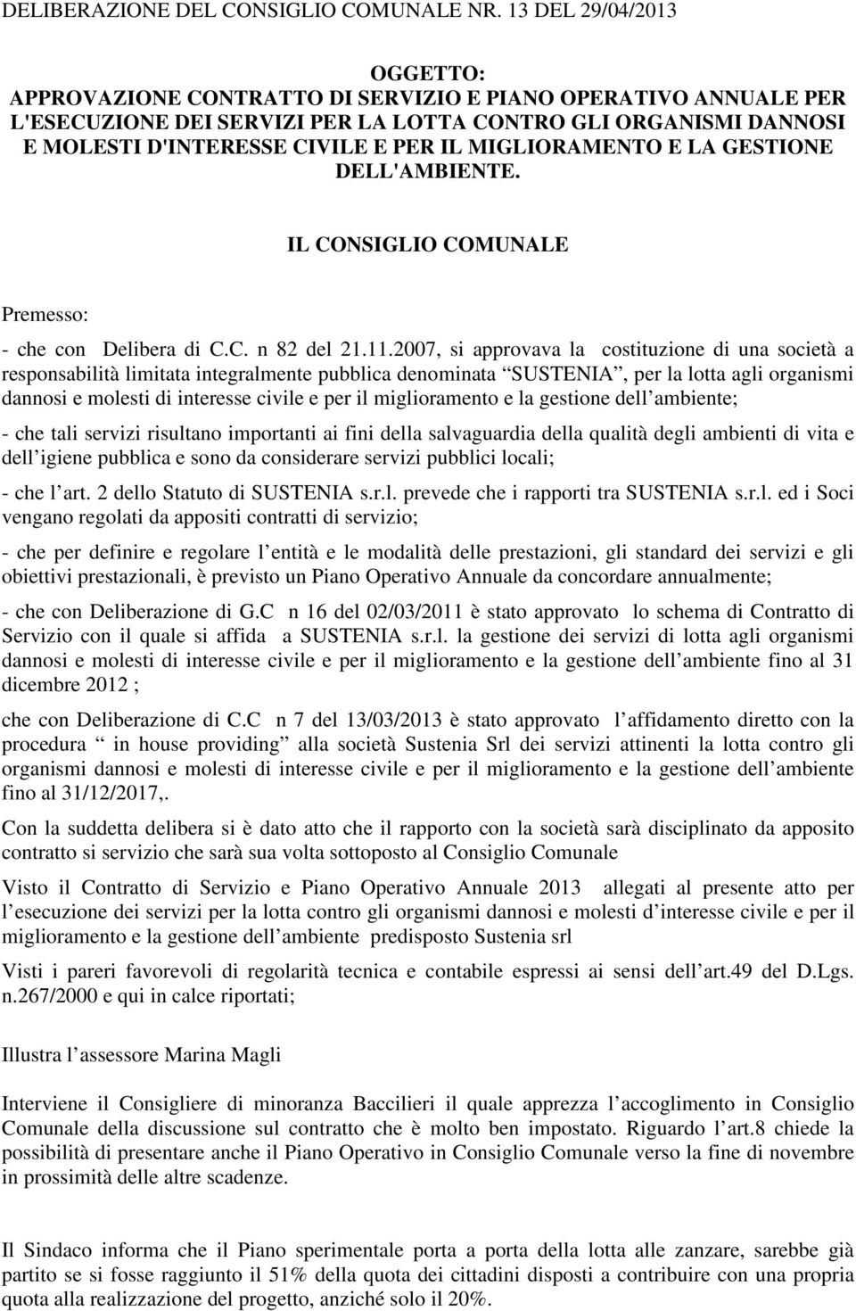 MIGLIORAMENTO E LA GESTIONE DELL'AMBIENTE. IL CONSIGLIO COMUNALE Premesso: - che con Delibera di C.C. n 82 del 21.11.