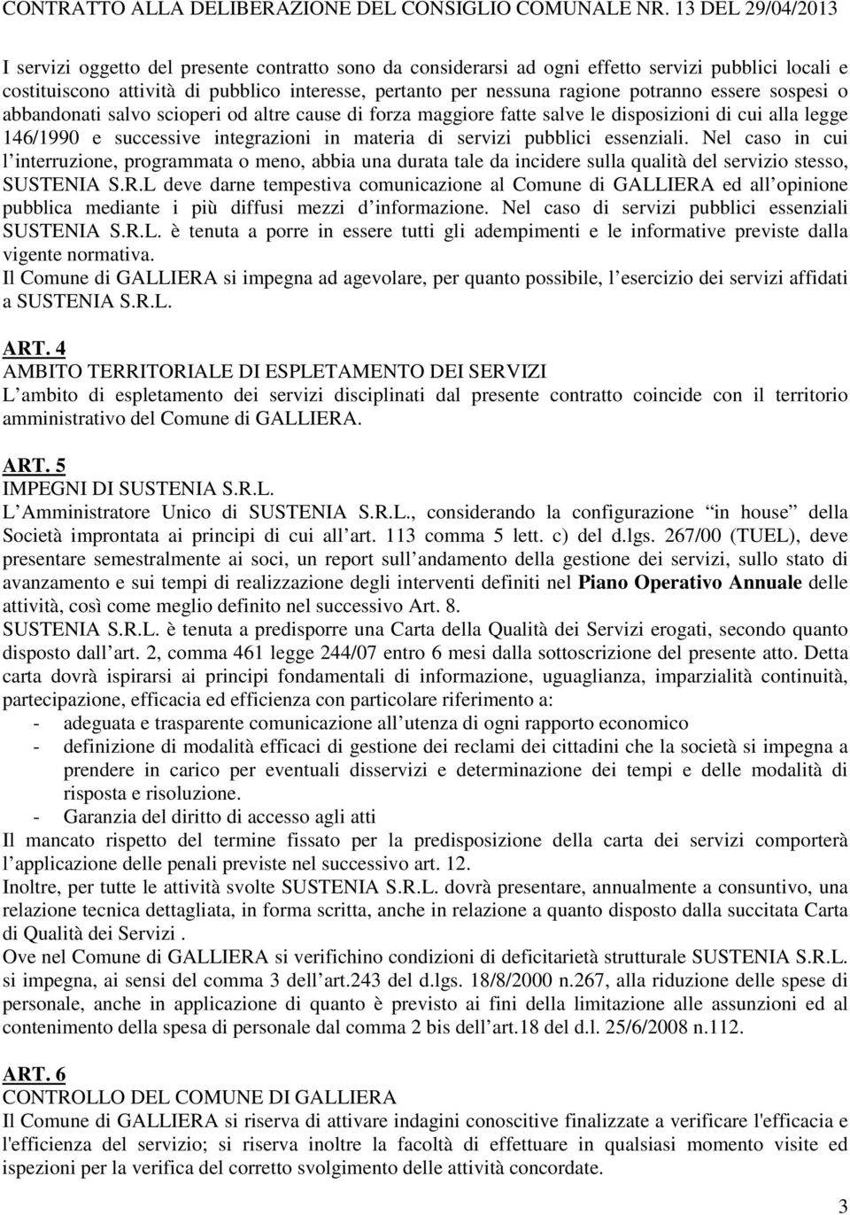 potranno essere sospesi o abbandonati salvo scioperi od altre cause di forza maggiore fatte salve le disposizioni di cui alla legge 146/1990 e successive integrazioni in materia di servizi pubblici