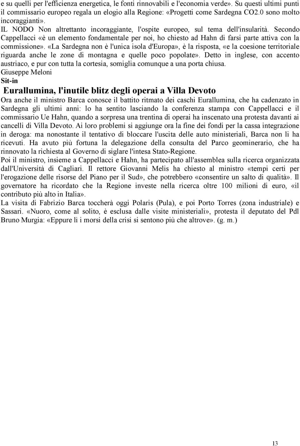 Secondo Cappellacci «è un elemento fondamentale per noi, ho chiesto ad Hahn di farsi parte attiva con la commissione».