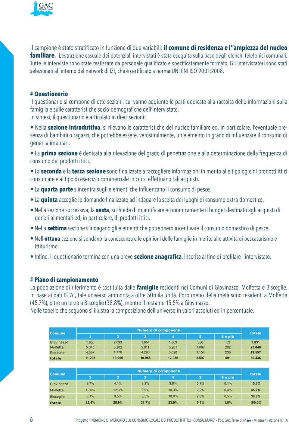 Tutte le interviste sono state realizzate da personale qualificato e specificatamente formato.