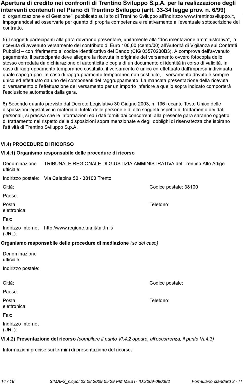 5) I soggetti partecipanti alla gara dovran presentare, unitamente alla documentazione amministrativa, la ricevuta di avvenuto versamento del contributo di Euro 100,00 (cento/00) all Autorità di