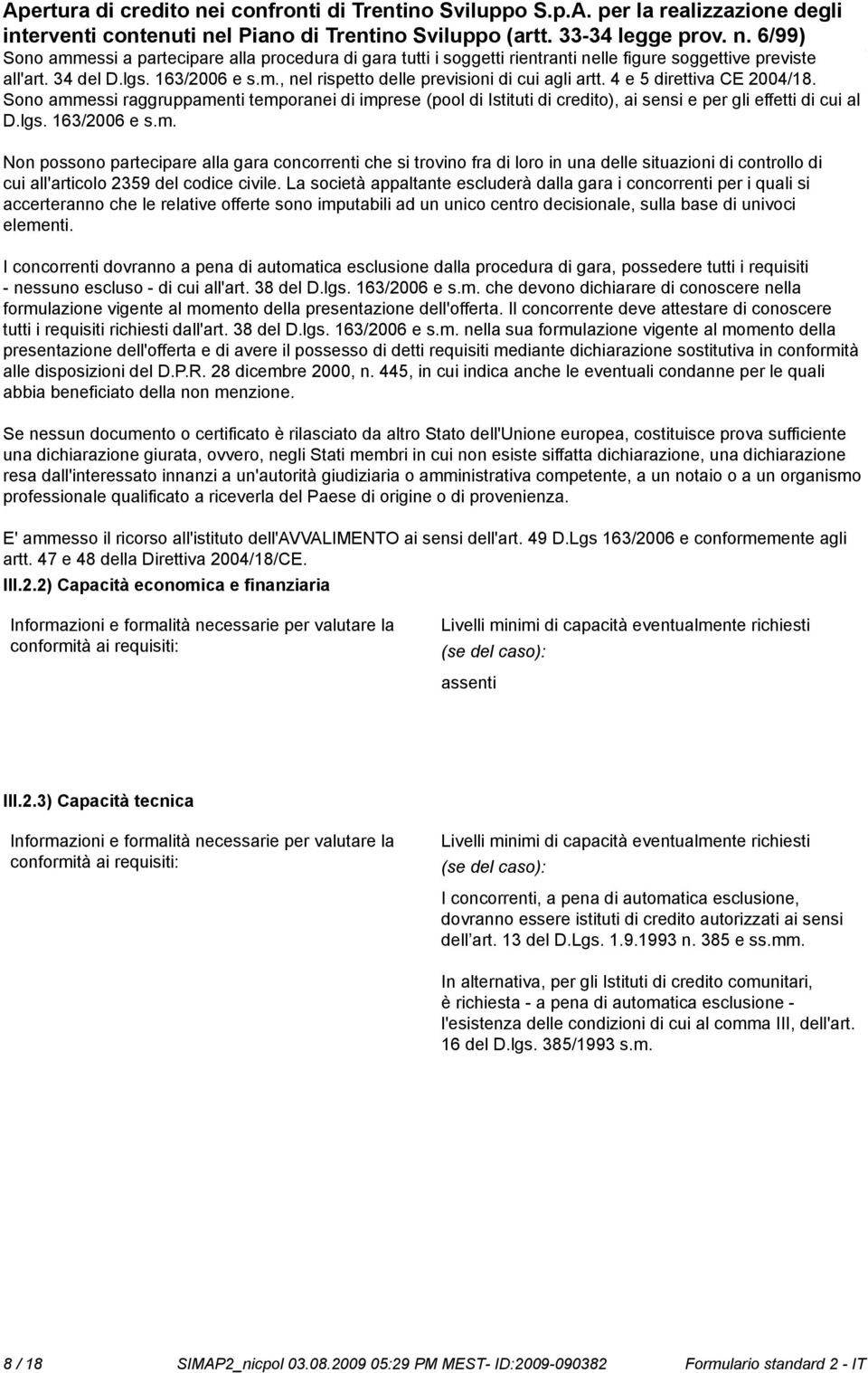 La società appaltante escluderà dalla gara i concorrenti per i quali si accerteran che le relative offerte so imputabili ad un unico centro decisionale, sulla base di univoci elementi.