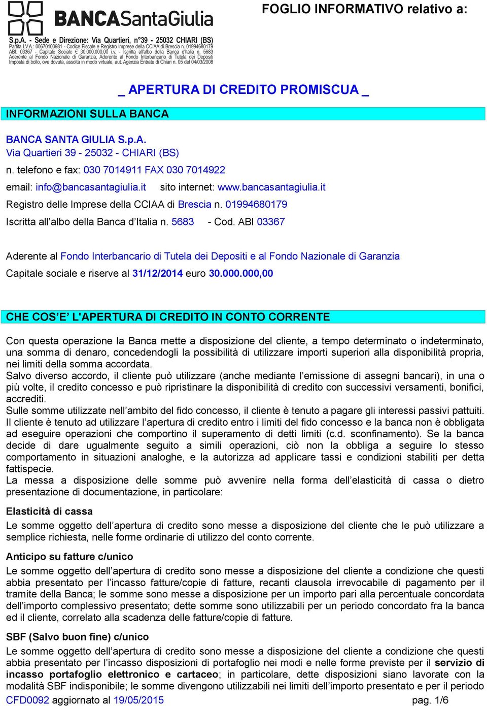 ABI 03367 Aderente al Fondo Interbancario di Tutela dei Depositi e al Fondo Nazionale di Garanzia Capitale sociale e riserve al 31/12/2014 euro 30.000.