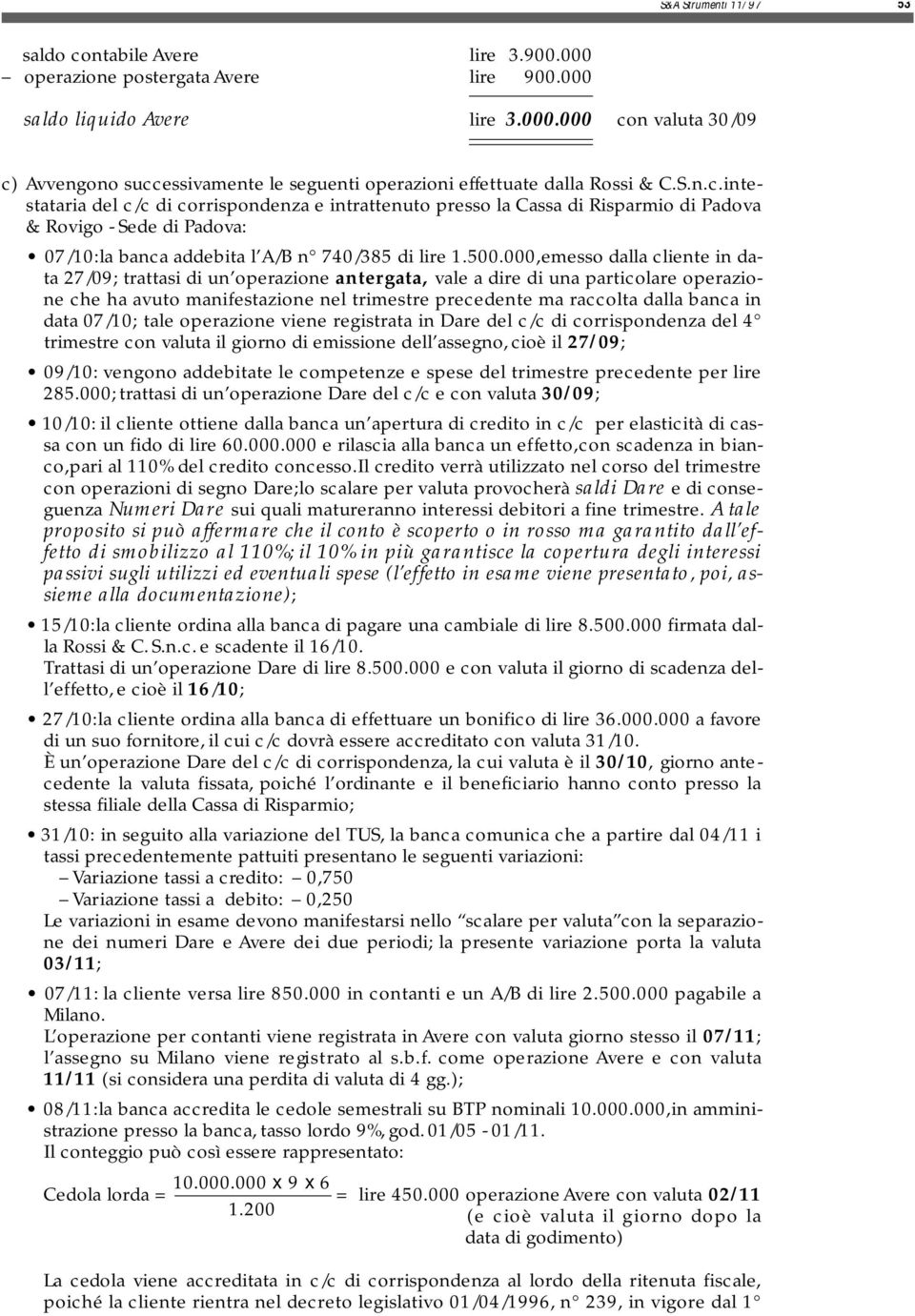 intestataria del c/c di corrispondenza e intrattenuto presso la Cassa di Risparmio di Padova & Rovigo - Sede di Padova: 07/10:la banca addebita l /B n 740/85 di lire,emesso dalla cliente in data