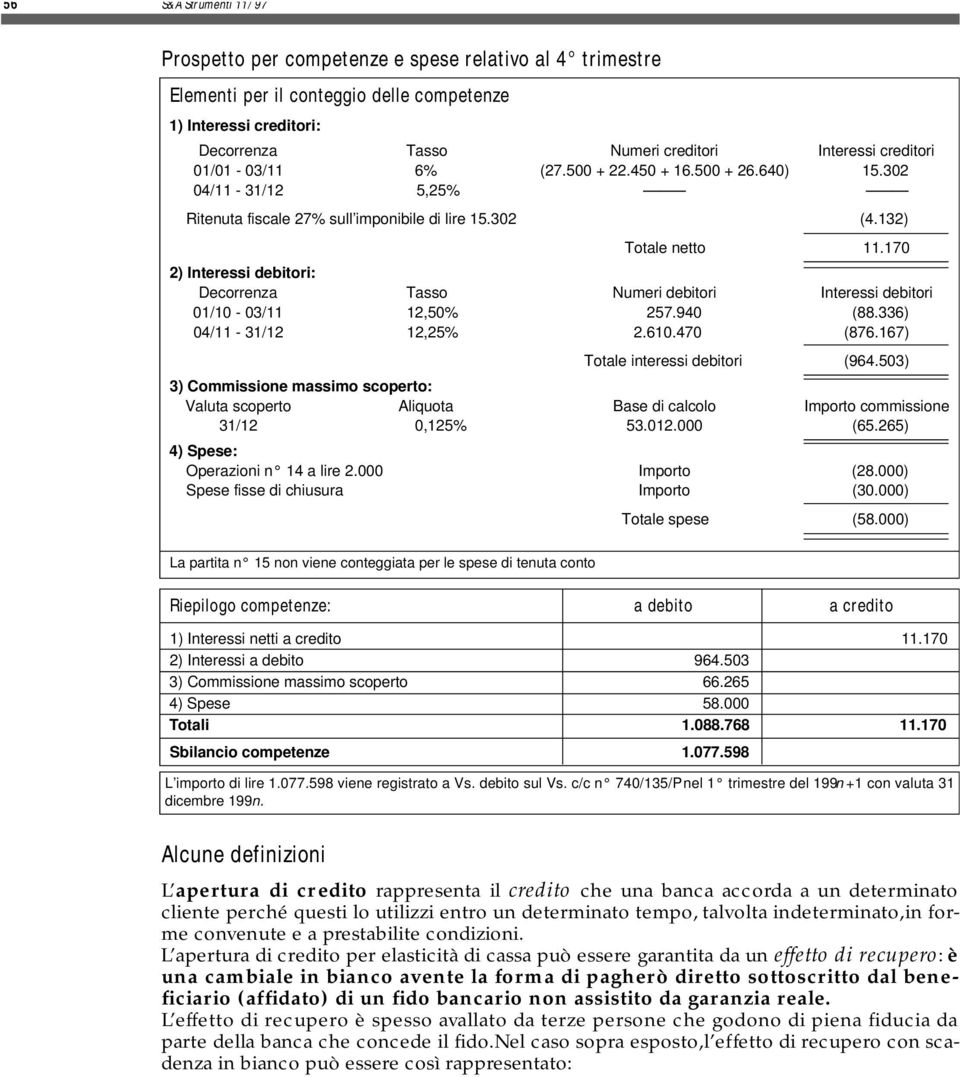 170 2) Interessi debitori: ecorrenza Tasso Numeri debitori Interessi debitori 01/10-0/11 12,50% 257.940 (88.6) 04/11-1/12 12,25% 2.610.470 (876.167) Totale interessi debitori (964.