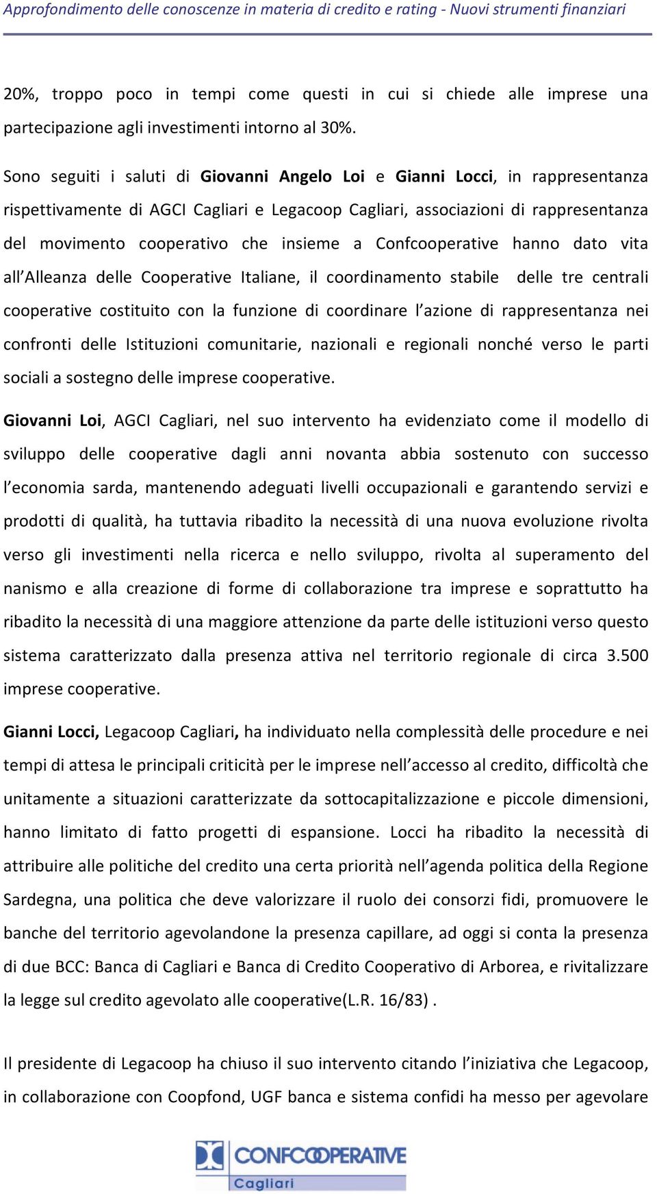 insieme a Confcooperative hanno dato vita all Alleanza delle Cooperative Italiane, il coordinamento stabile delle tre centrali cooperative costituito con la funzione di coordinare l azione di