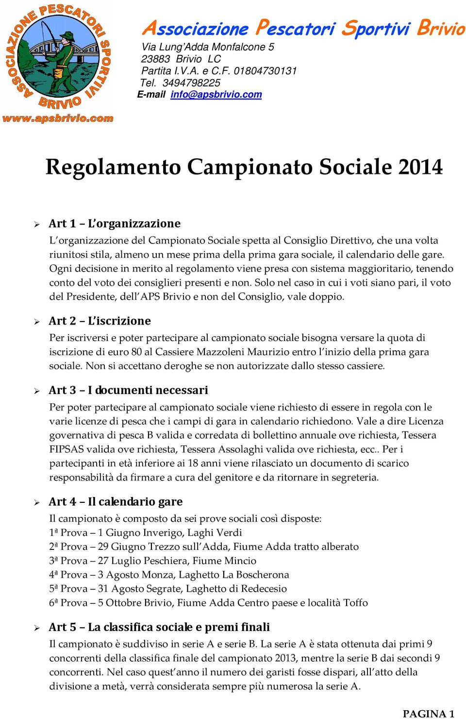 gara sociale, il calendario delle gare. Ogni decisione in merito al regolamento viene presa con sistema maggioritario, tenendo conto del voto dei consiglieri presenti e non.