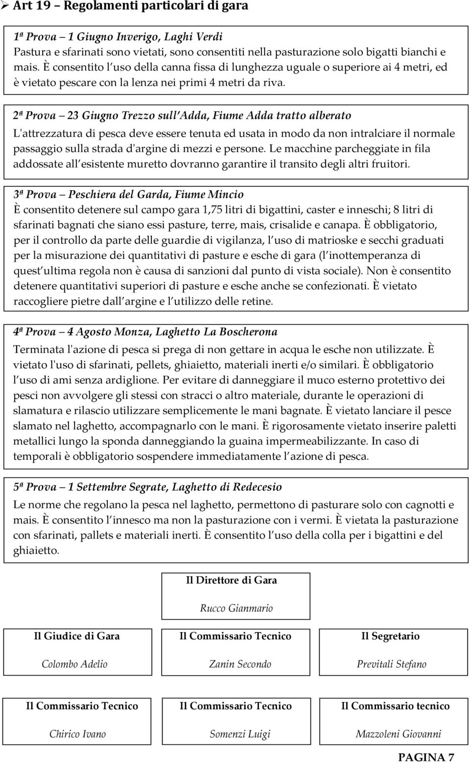 2ª Prova 23 Giugno Trezzo sull Adda, Fiume Adda tratto alberato L'attrezzatura di pesca deve essere tenuta ed usata in modo da non intralciare il normale passaggio sulla strada d'argine di mezzi e