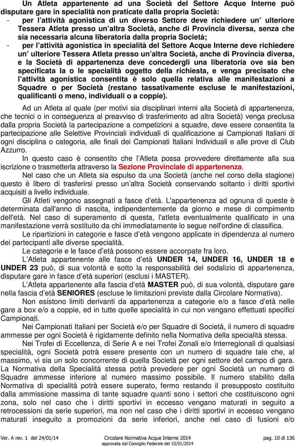 Settore Acque Interne deve richiedere un ulteriore Tessera Atleta presso un altra Società, anche di Provincia diversa, e la Società di appartenenza deve concedergli una liberatoria ove sia ben