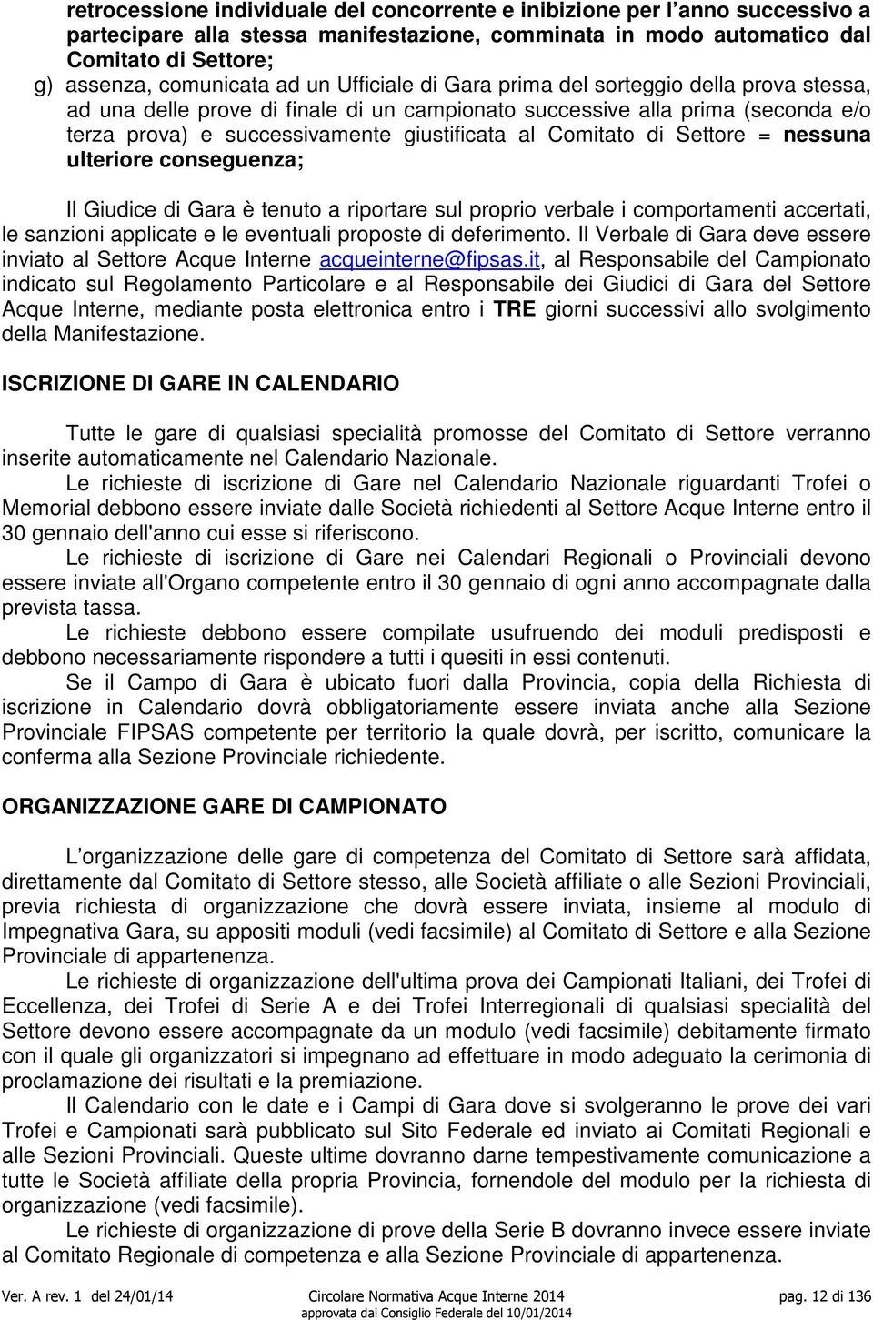 di Settore = nessuna ulteriore conseguenza; Il Giudice di Gara è tenuto a riportare sul proprio verbale i comportamenti accertati, le sanzioni applicate e le eventuali proposte di deferimento.