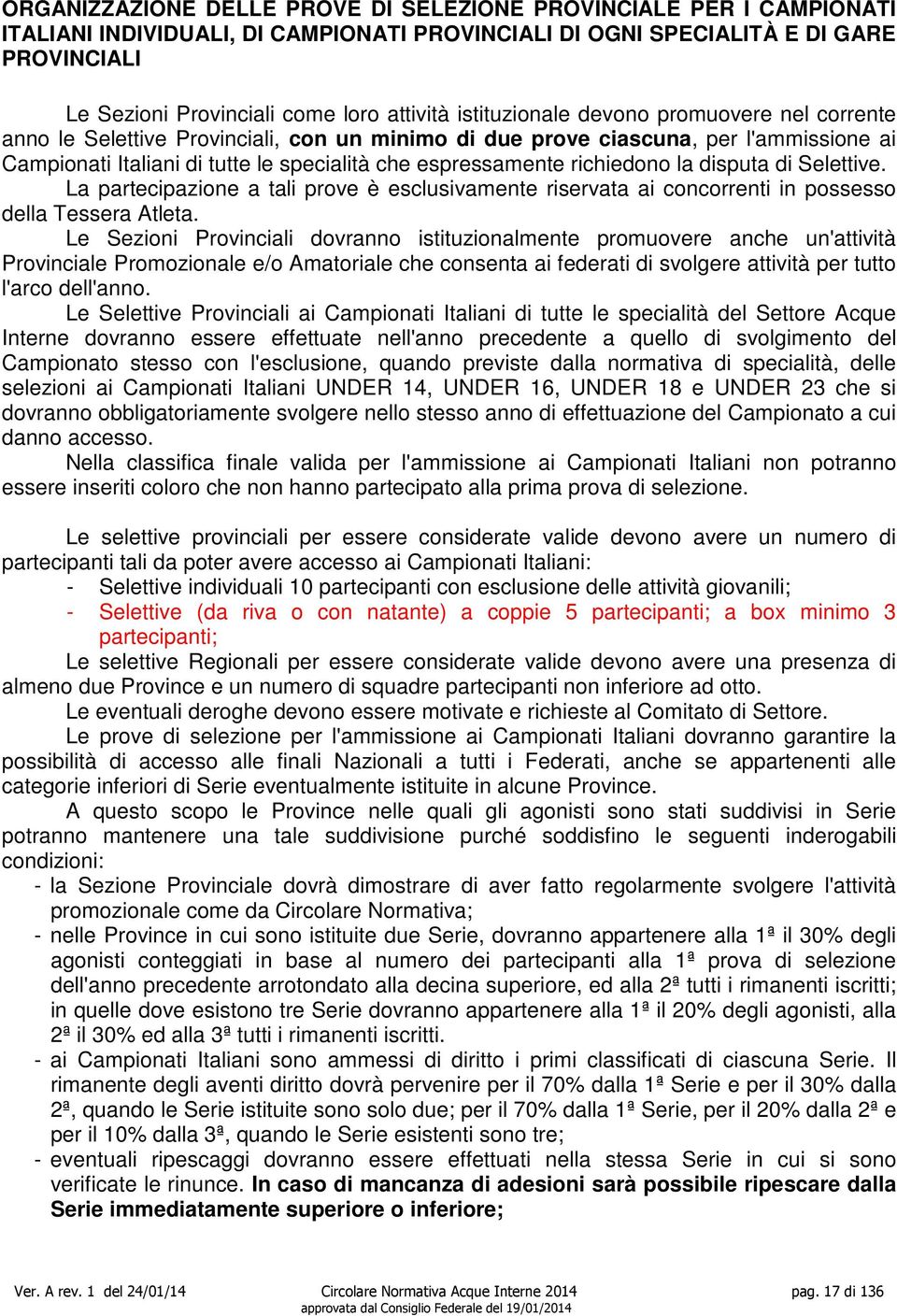 richiedono la disputa di Selettive. La partecipazione a tali prove è esclusivamente riservata ai concorrenti in possesso della Tessera Atleta.