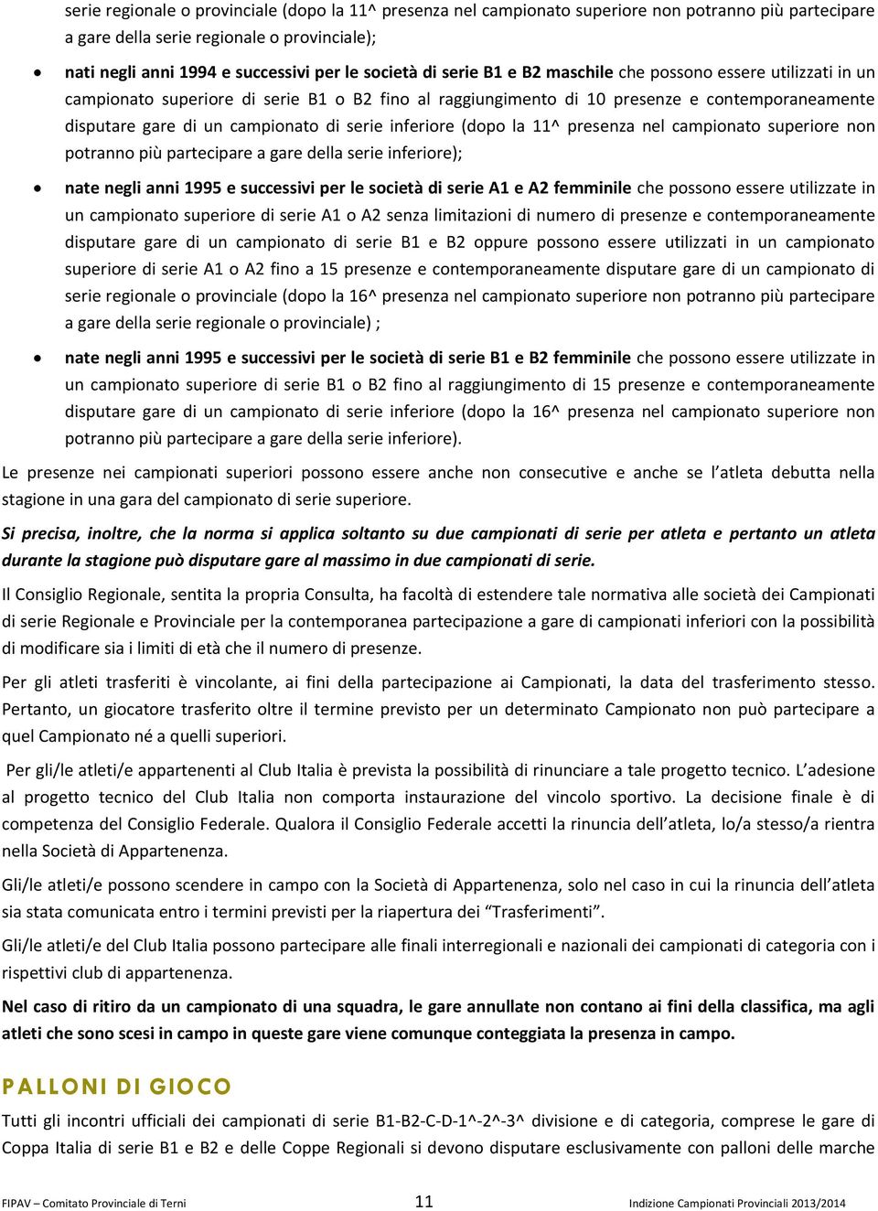 inferiore (dopo la 11^ presenza nel campionato superiore non potranno più partecipare a gare della serie inferiore); nate negli anni 1995 e successivi per le società di serie A1 e A2 femminile che