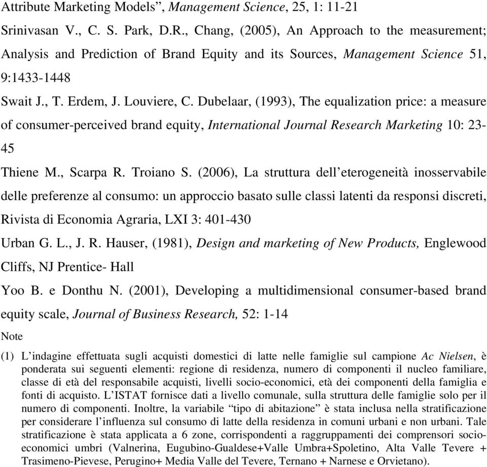 Dubelaar, (1993), The equalization price: a measure of consumer-perceived brand equity, International Journal Research Marketing 10: 23-45 Thiene M., Scarpa R. Troiano S.