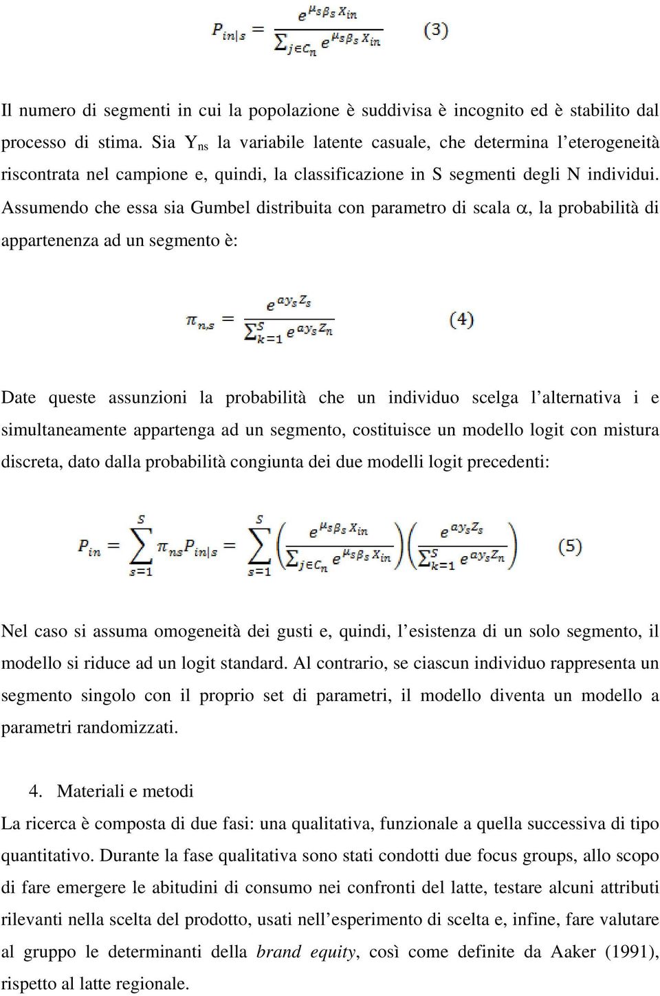 Assumendo che essa sia Gumbel distribuita con parametro di scala α, la probabilità di appartenenza ad un segmento è: Date queste assunzioni la probabilità che un individuo scelga l alternativa i e