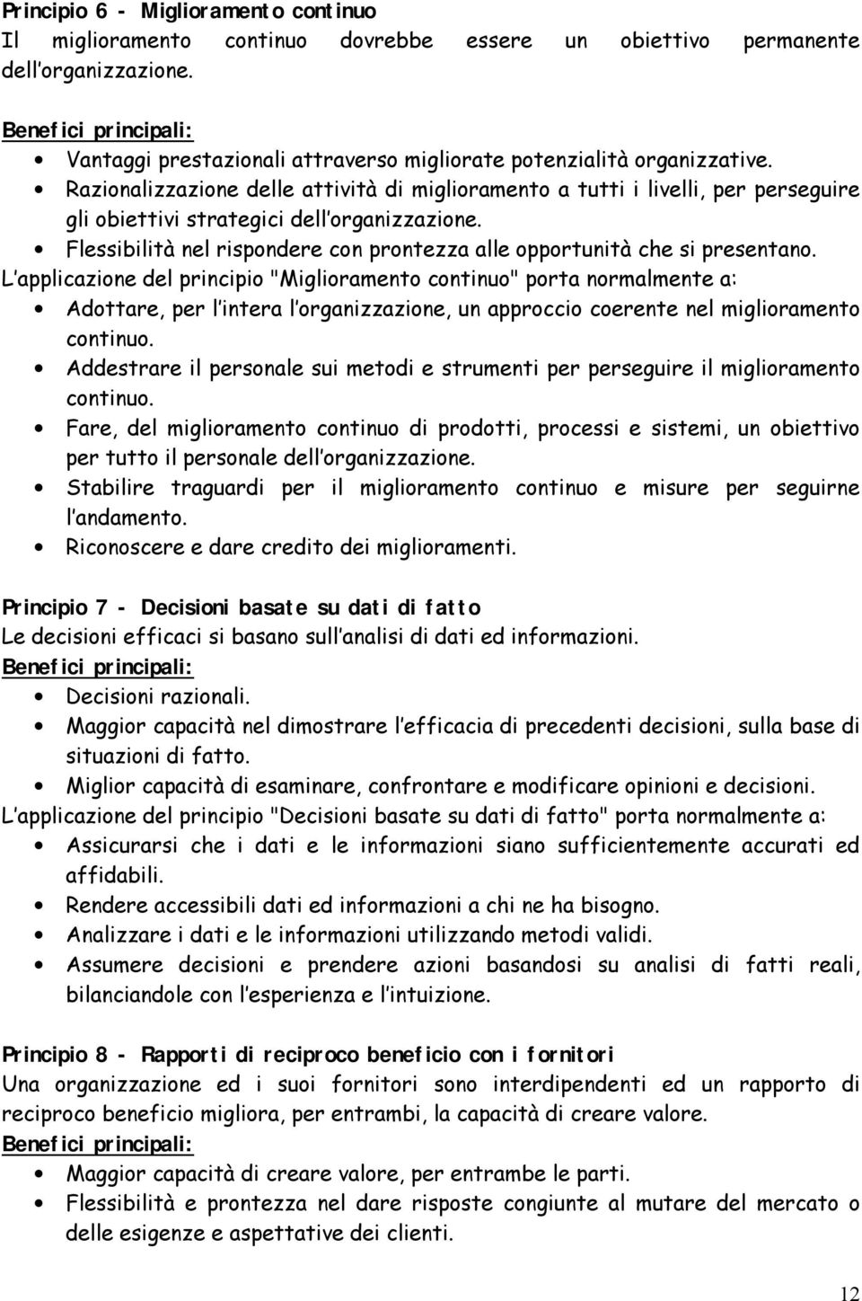 Razionalizzazione delle attività di miglioramento a tutti i livelli, per perseguire gli obiettivi strategici dell organizzazione.