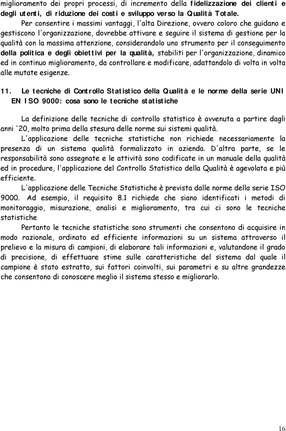 attenzione, considerandolo uno strumento per il conseguimento della politica e degli obiettivi per la qualità, stabiliti per l'organizzazione, dinamico ed in continuo miglioramento, da controllare e