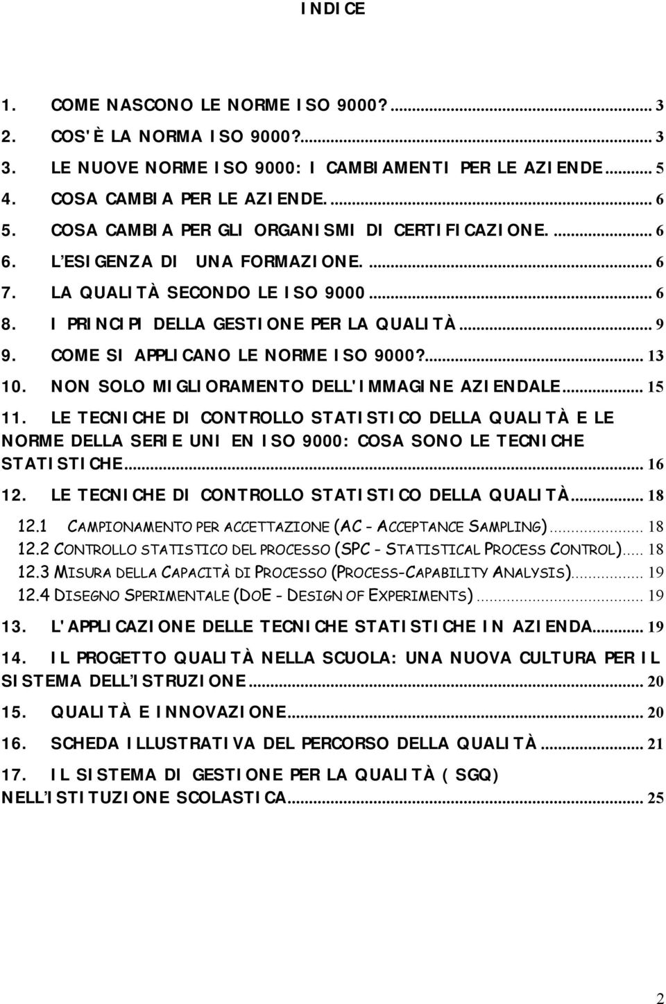 COME SI APPLICANO LE NORME ISO 9000?...13 10. NON SOLO MIGLIORAMENTO DELL'IMMAGINE AZIENDALE...15 11.