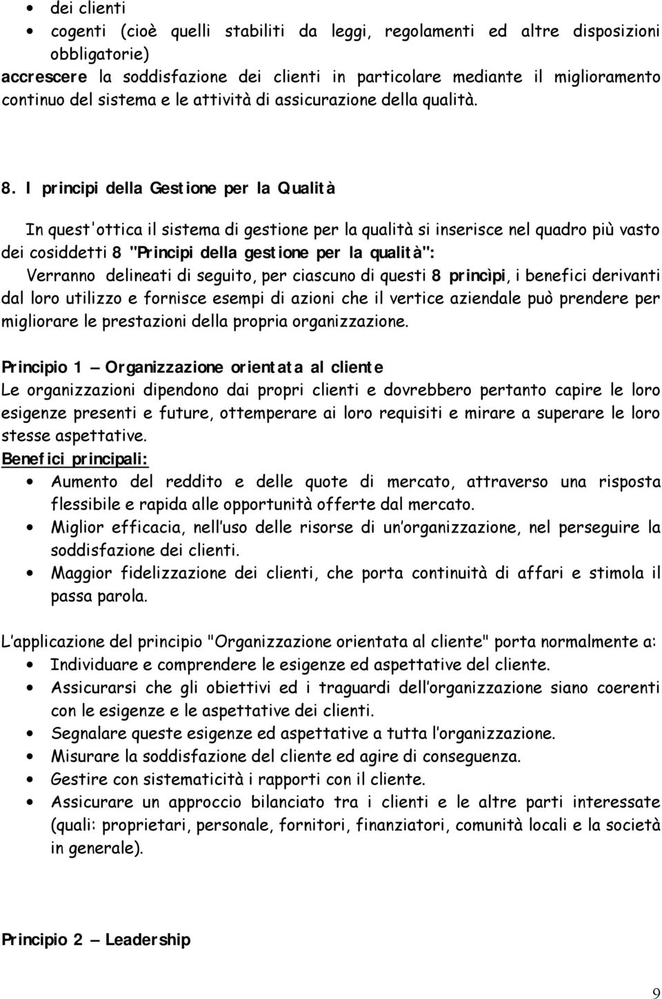 I principi della Gestione per la Qualità In quest'ottica il sistema di gestione per la qualità si inserisce nel quadro più vasto dei cosiddetti 8 "Principi della gestione per la qualità": Verranno