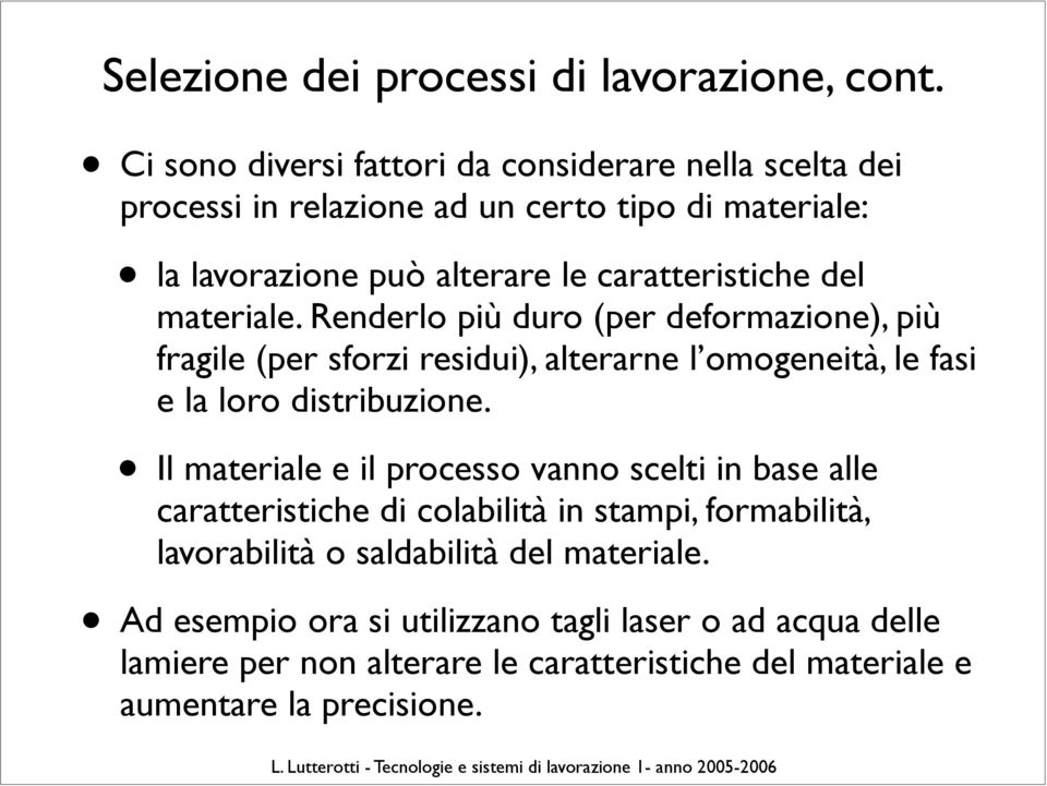 del materiale. Renderlo più duro (per deformazione), più fragile (per sforzi residui), alterarne l omogeneità, le fasi e la loro distribuzione.