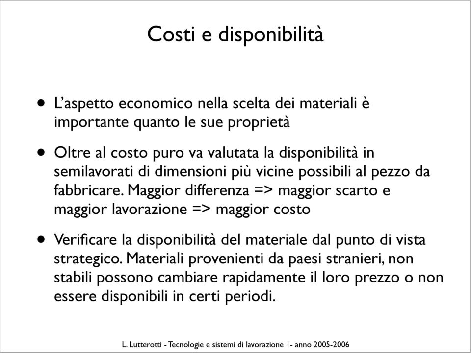 Maggior differenza => maggior scarto e maggior lavorazione => maggior costo Verificare la disponibilità del materiale dal punto