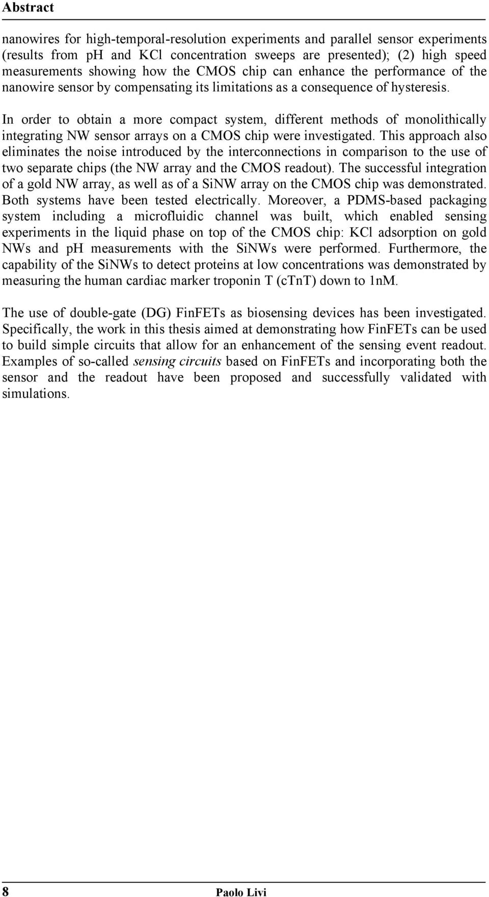 In order to obtain a more compact system, different methods of monolithically integrating NW sensor arrays on a CMOS chip were investigated.