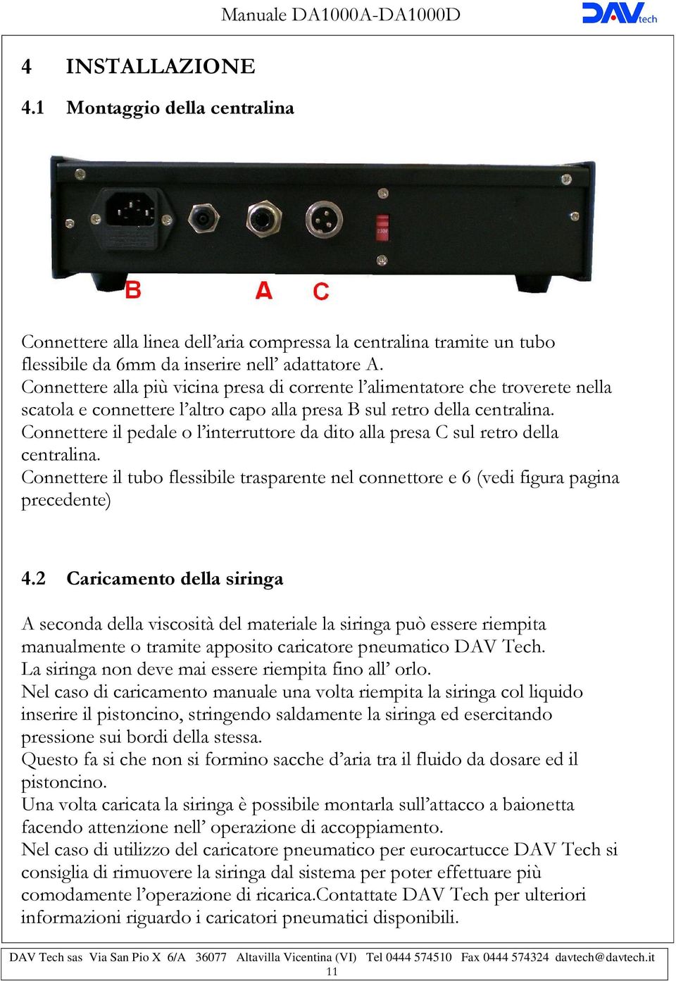 Connettere il pedale o l interruttore da dito alla presa C sul retro della centralina. Connettere il tubo flessibile trasparente nel connettore e 6 (vedi figura pagina precedente) 4.