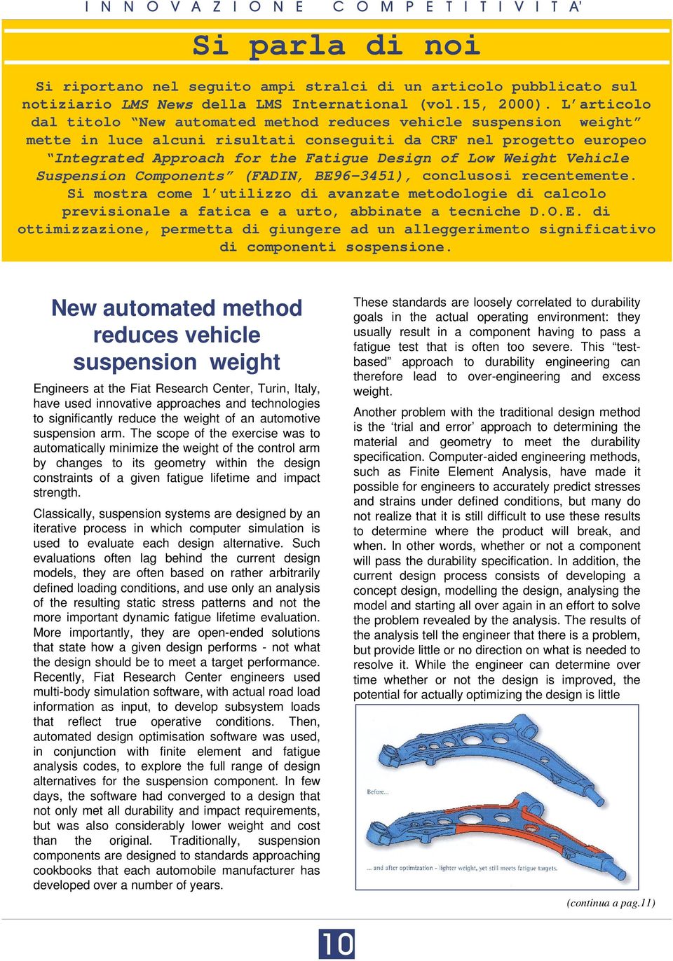 Weight Vehicle Suspension Components (FADIN, BE96-3451), conclusosi recentemente. Si mostra come l utilizzo di avanzate metodologie di calcolo previsionale a fatica e a urto, abbinate a tecniche D.O.