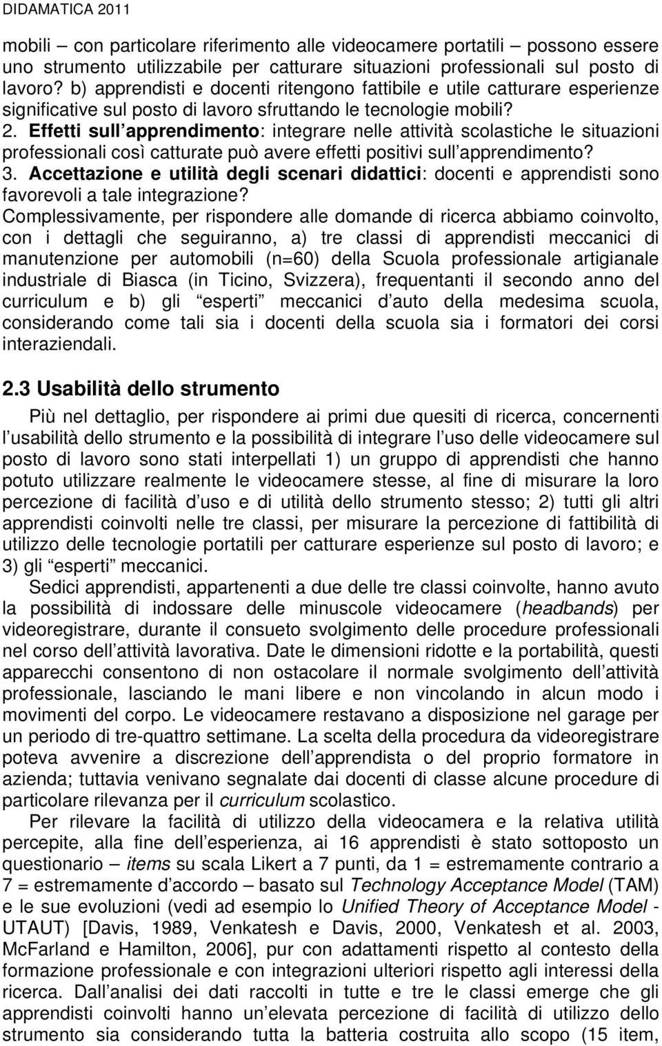 Effetti sull apprendimento: integrare nelle attività scolastiche le situazioni professionali così catturate può avere effetti positivi sull apprendimento? 3.