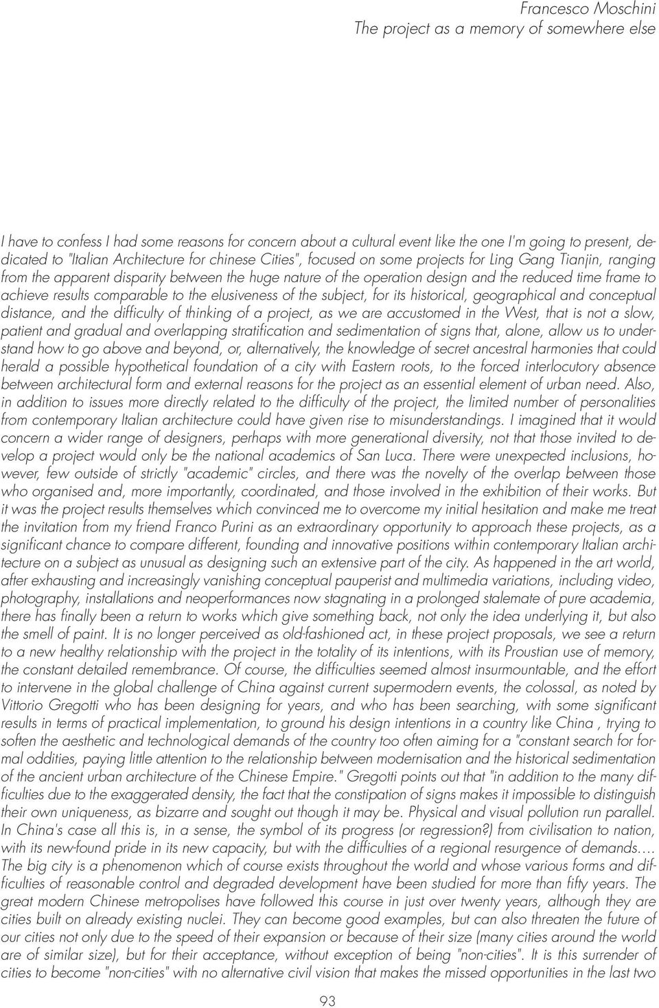 achieve results comparable to the elusiveness of the subject, for its historical, geographical and conceptual distance, and the difficulty of thinking of a project, as we are accustomed in the West,