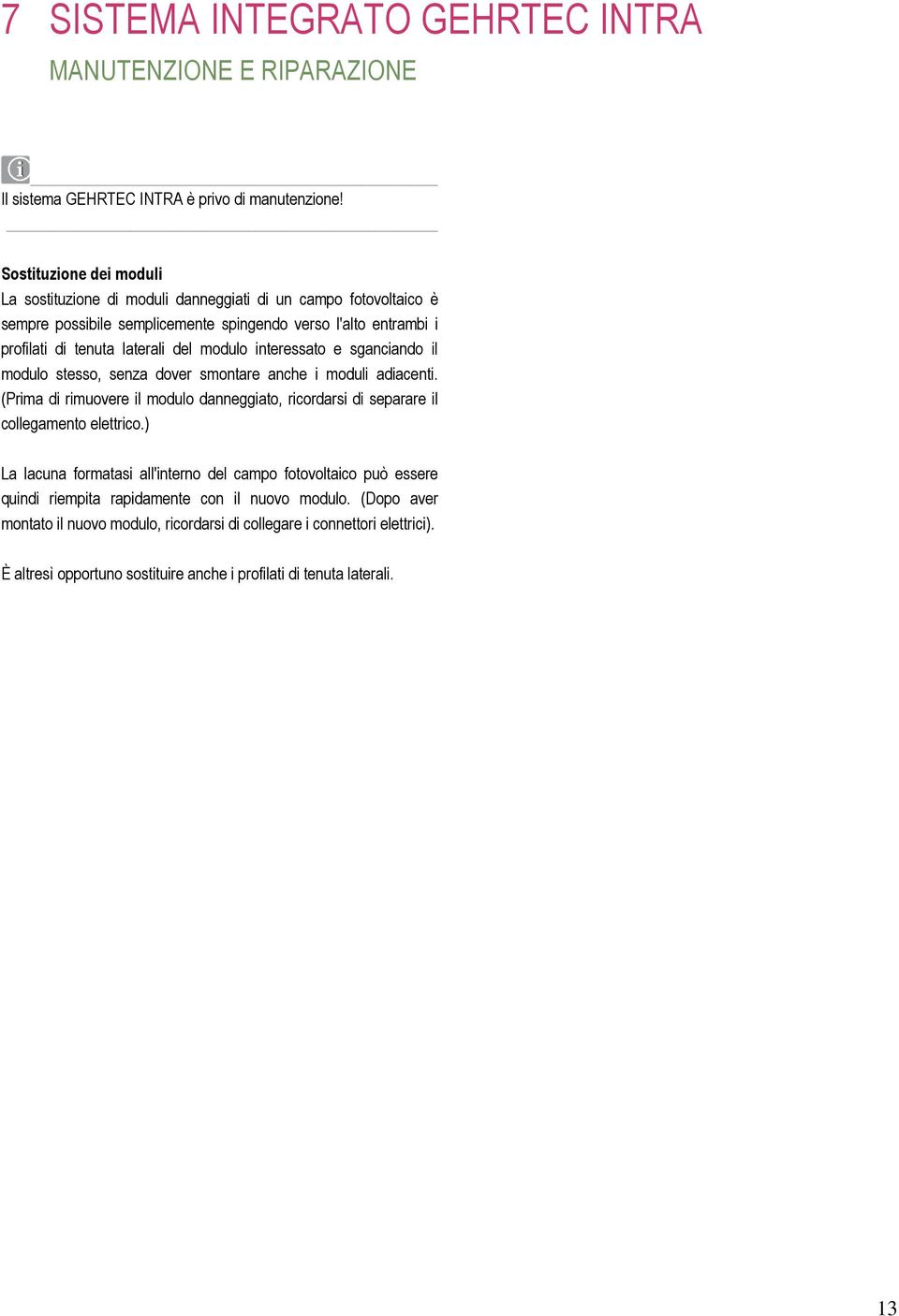 modulo interessato e sganciando il modulo stesso, senza dover smontare anche i moduli adiacenti. (Prima di rimuovere il modulo danneggiato, ricordarsi di separare il collegamento elettrico.