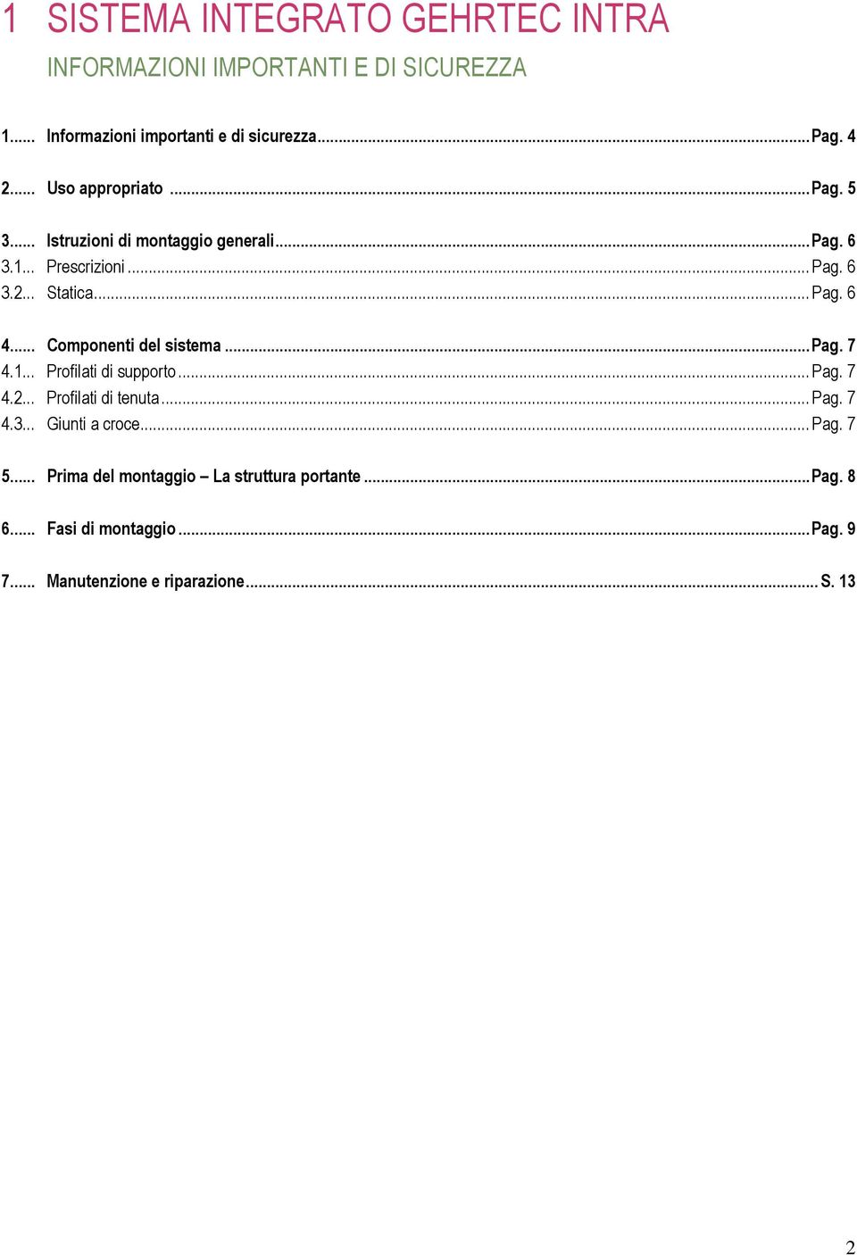 .. Componenti del sistema...pag. 7 4.1... Profilati di supporto... Pag. 7 4.2... Profilati di tenuta... Pag. 7 4.3... Giunti a croce.