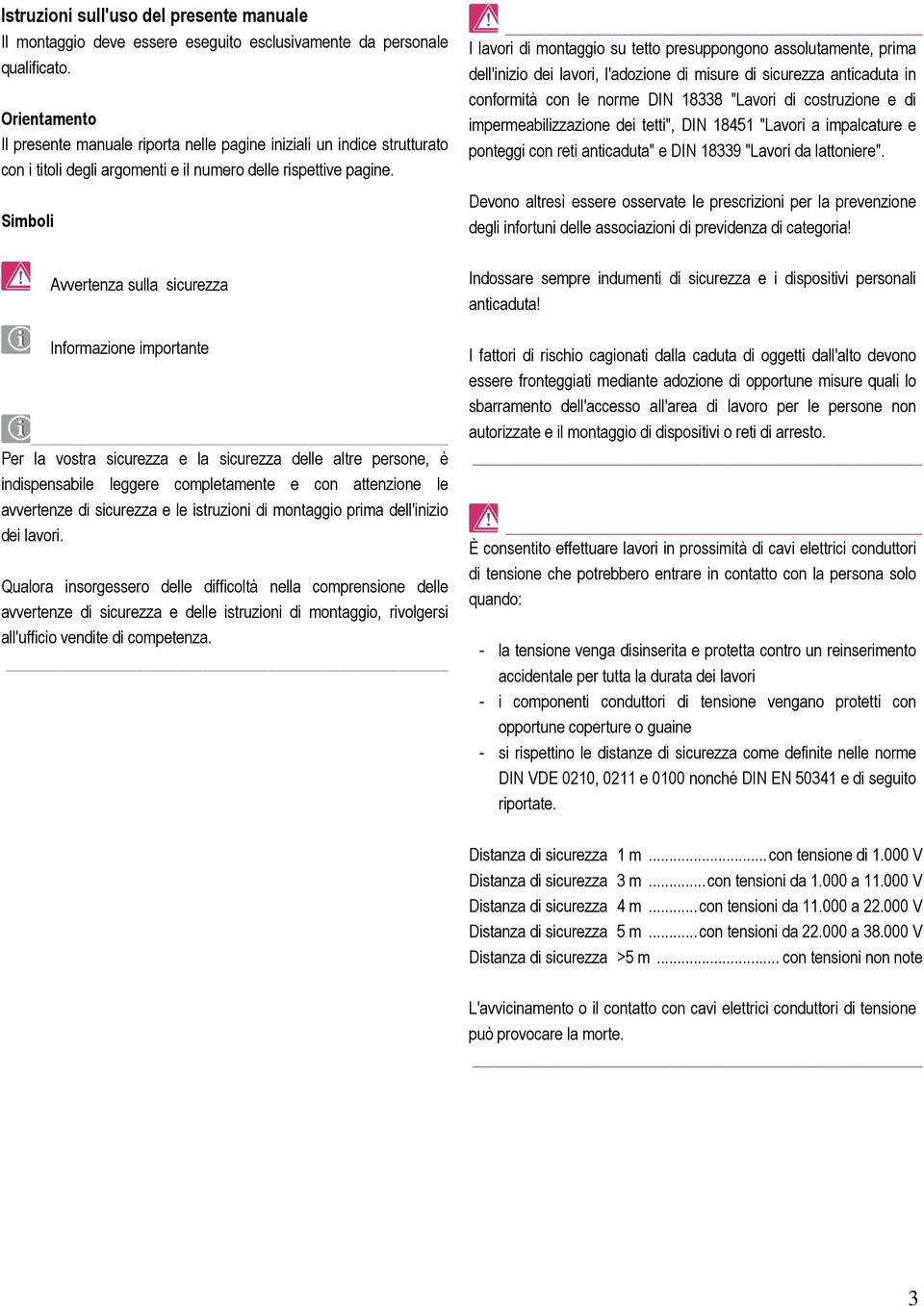 Simboli Avvertenza sulla sicurezza Informazione importante Per la vostra sicurezza e la sicurezza delle altre persone, è indispensabile leggere completamente e con attenzione le avvertenze di