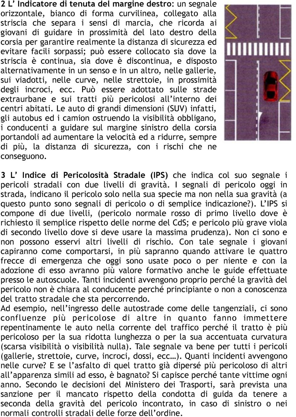 alternativamente in un senso e in un altro, nelle gallerie, sui viadotti, nelle curve, nelle strettoie, in prossimità degli incroci, ecc.