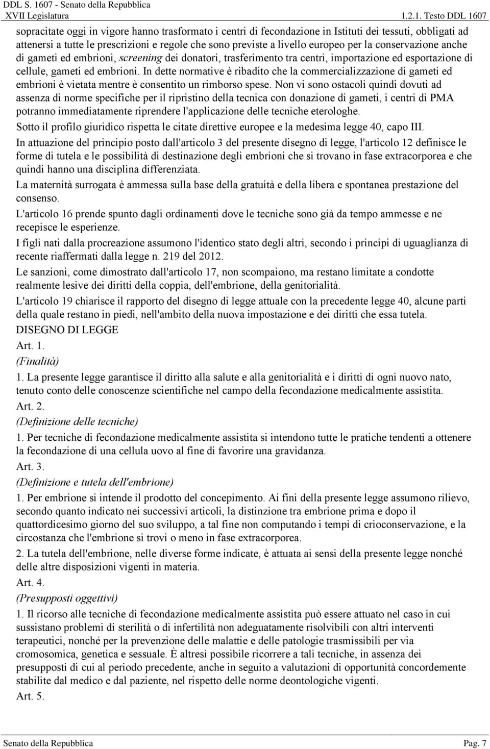 In dette normative è ribadito che la commercializzazione di gameti ed embrioni è vietata mentre è consentito un rimborso spese.