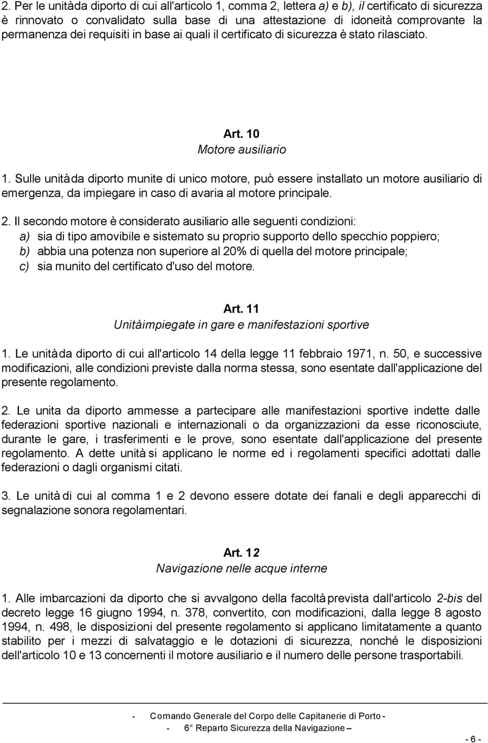 Sulle unità da diporto munite di unico motore, può essere installato un motore ausiliario di emergenza, da impiegare in caso di avaria al motore principale. 2.