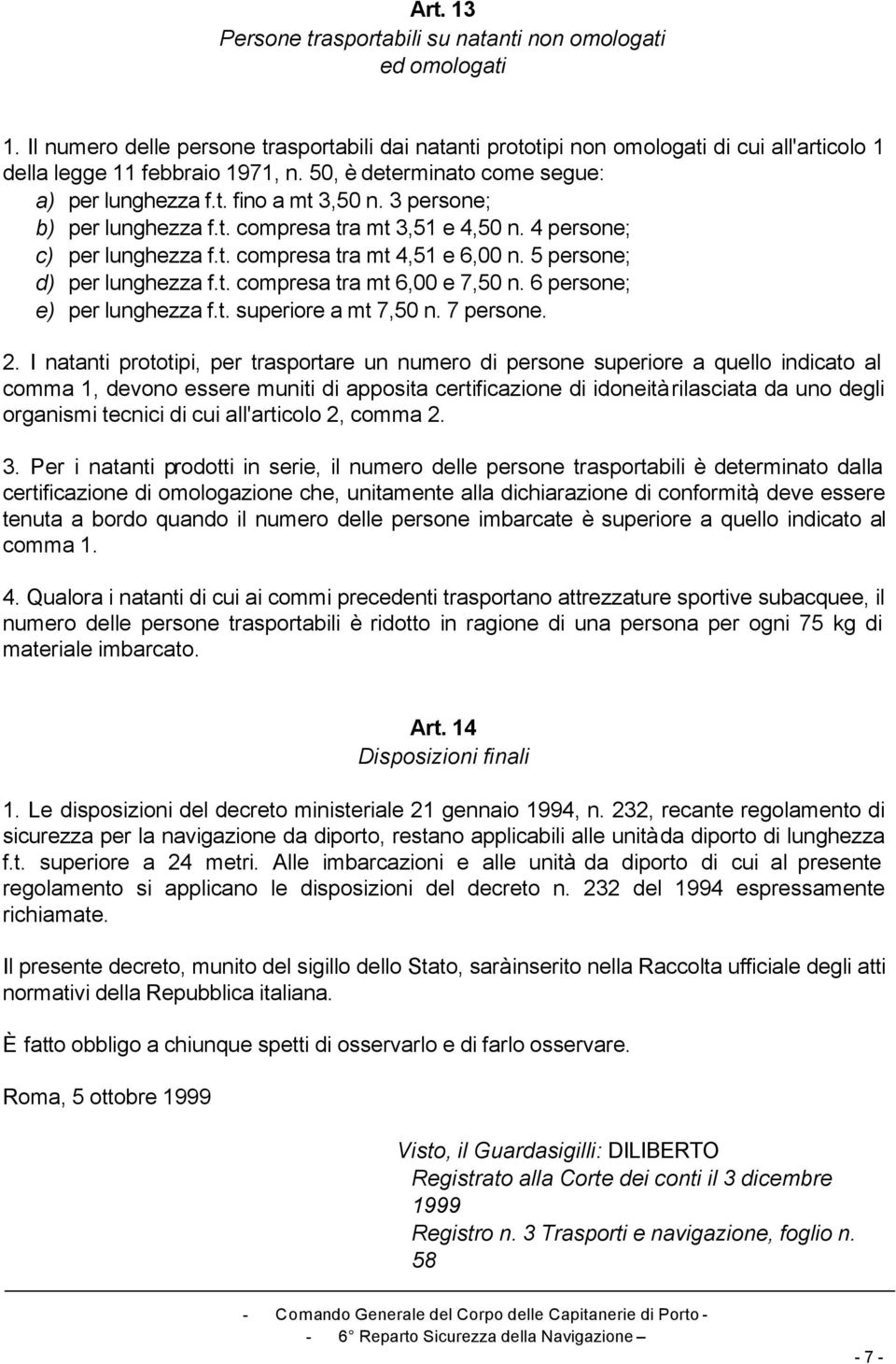 5 persone; d) per lunghezza f.t. compresa tra mt 6,00 e 7,50 n. 6 persone; e) per lunghezza f.t. superiore a mt 7,50 n. 7 persone. 2.