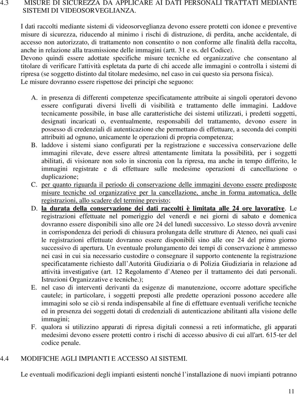 di accesso non autorizzato, di trattamento non consentito o non conforme alle finalità della raccolta, anche in relazione alla trasmissione delle immagini (artt. 31 e ss. del Codice).